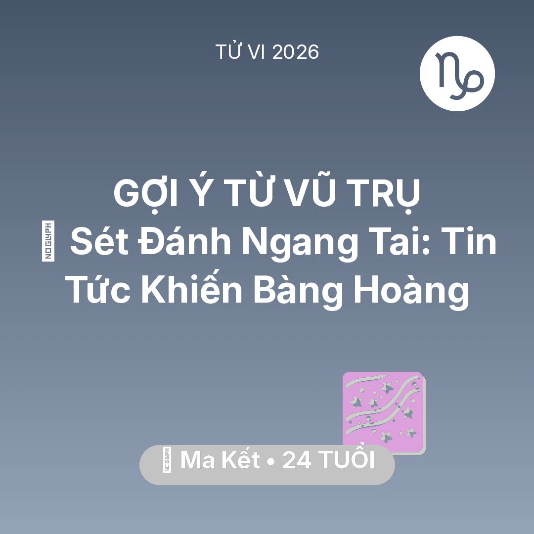 Tổng quan Vận Mệnh tuổi 24 - Vận hạn Ma Kết sinh năm 2002 trong năm (2026): ⚡ Sét Đánh Ngang Tai: Tin Tức Khiến Ma Kết Bàng Hoàng