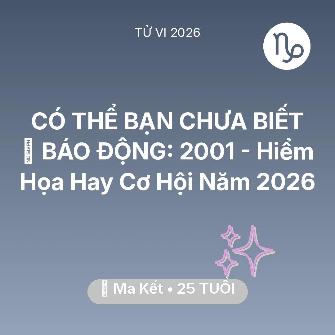 Tổng quan Vận Mệnh tuổi 25 - Xem tử vi Ma Kết sinh năm 2001 : 🚨 BÁO ĐỘNG: Ma Kết 2001 - Hiểm Họa Hay Cơ Hội Năm 2026