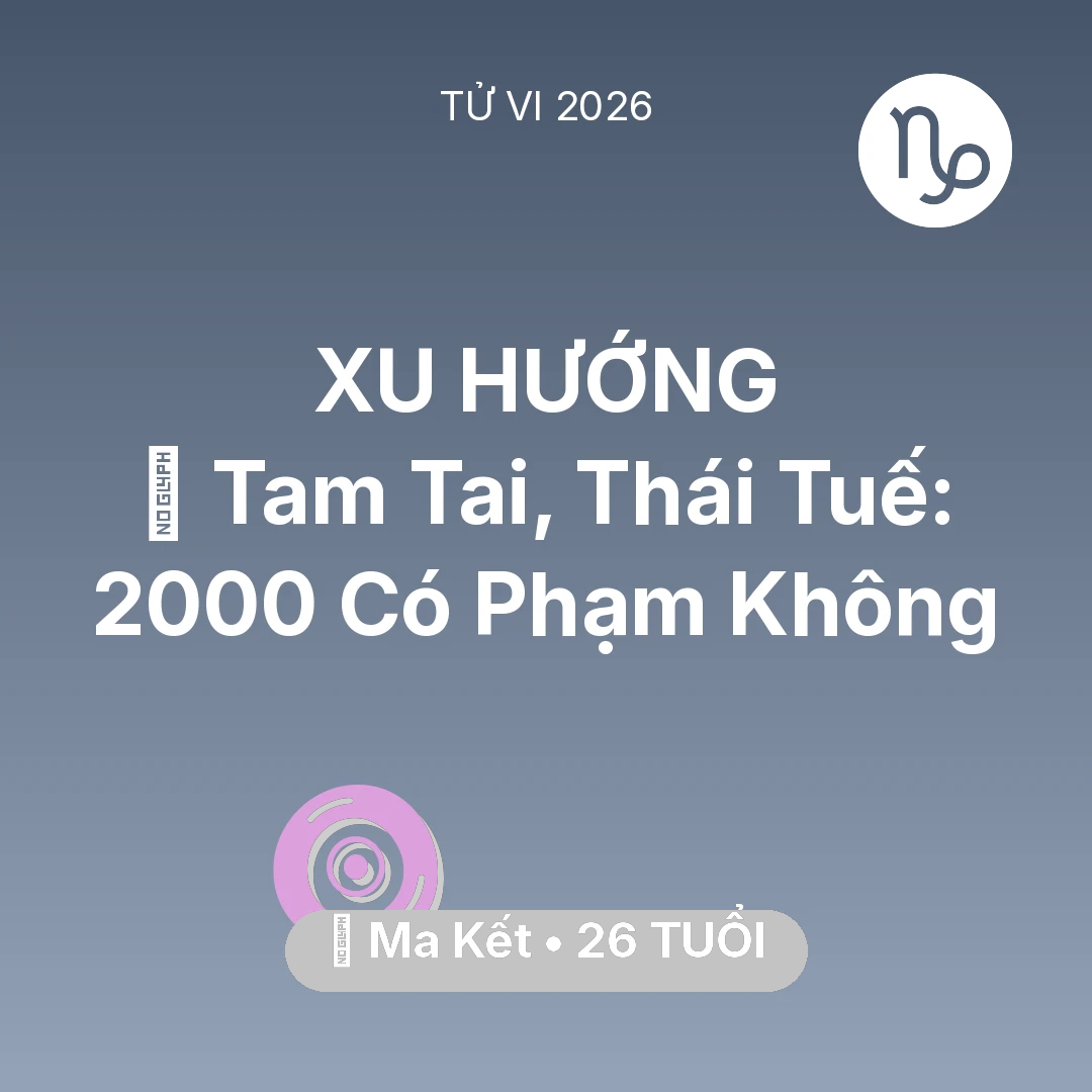 Tổng quan Vận Mệnh tuổi 26 - Xem tử vi Ma Kết sinh năm 2000 : 👹 Tam Tai, Thái Tuế: Ma Kết 2000 Có Phạm Không