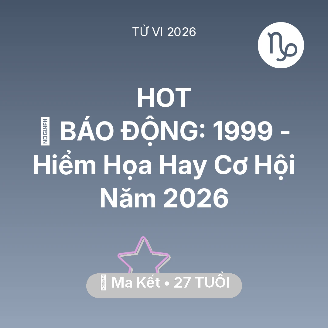 Tổng quan Vận Mệnh tuổi 27 - Vận hạn Ma Kết sinh năm 1999 trong năm (2026): 🚨 BÁO ĐỘNG: Ma Kết 1999 - Hiểm Họa Hay Cơ Hội Năm 2026
