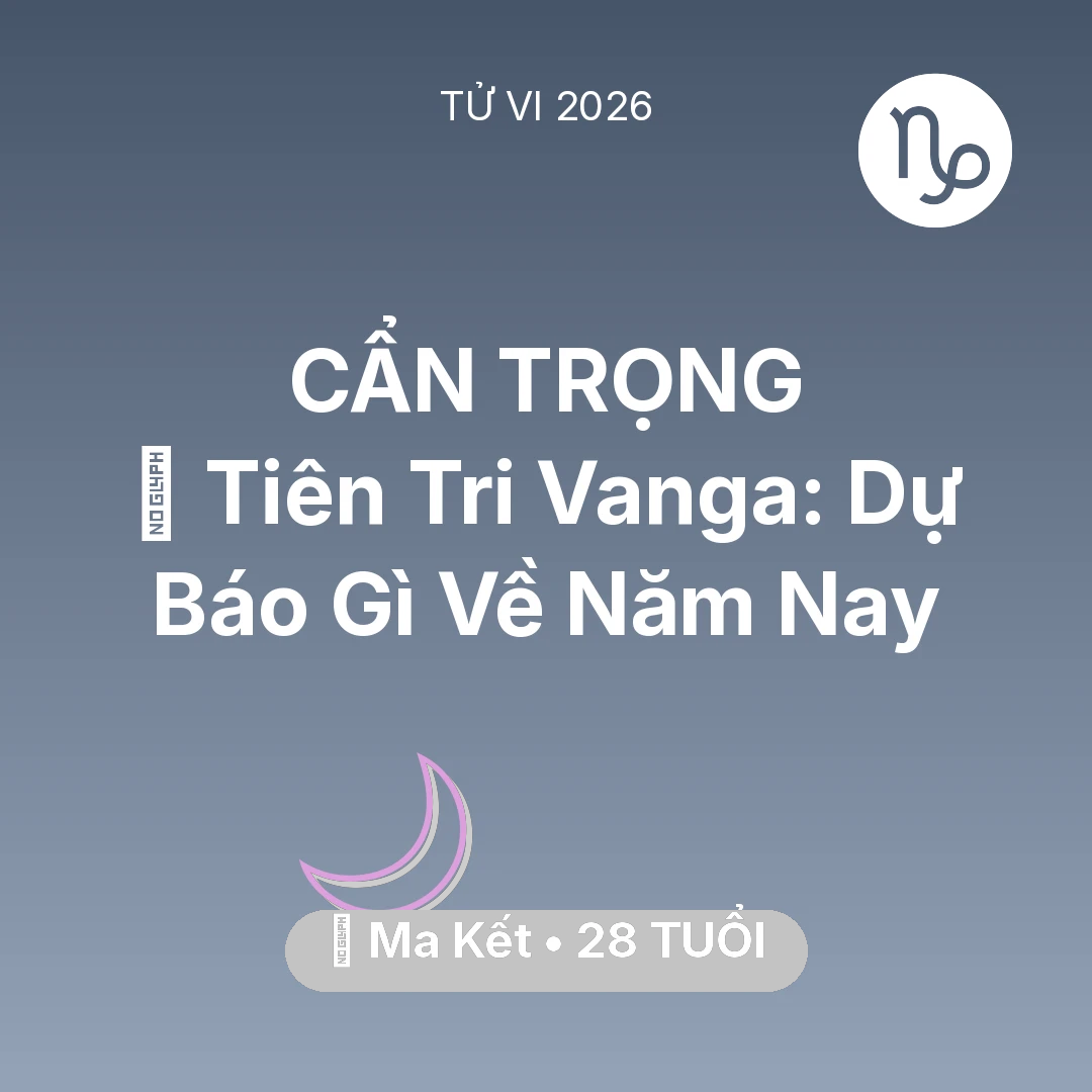 Tổng quan Vận Mệnh tuổi 28 - Tử vi Ma Kết sinh năm 1998 trong năm 2026: 🔮 Tiên Tri Vanga: Dự Báo Gì Về Ma Kết Năm Nay