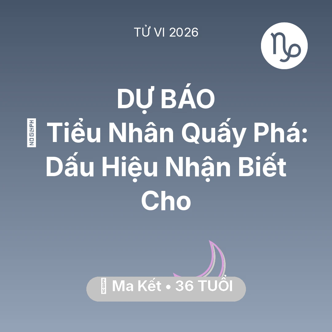 Tổng quan Vận Mệnh tuổi 36 - Vận hạn Ma Kết sinh năm 1990 trong năm (2026): 👺 Tiểu Nhân Quấy Phá: Dấu Hiệu Nhận Biết Cho Ma Kết