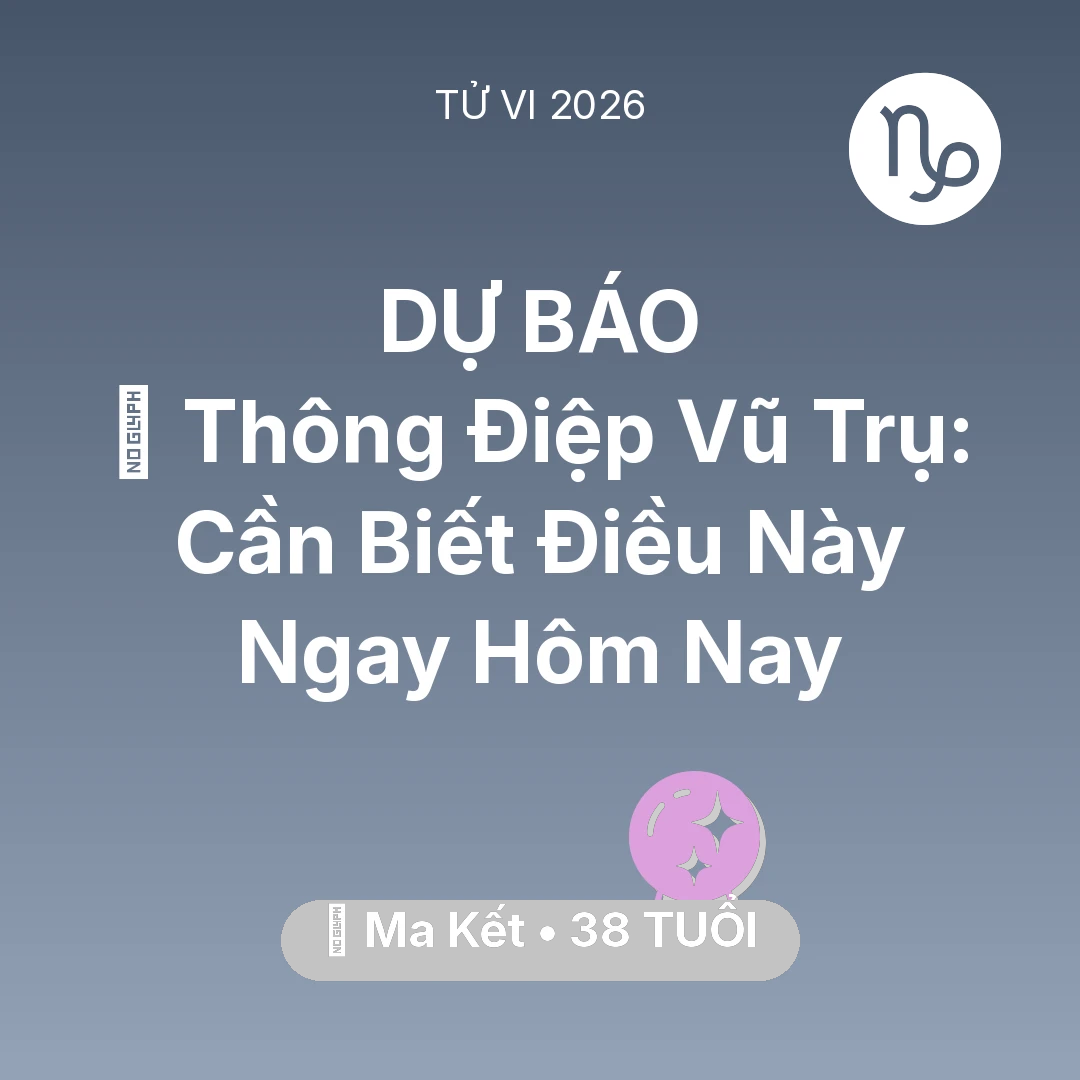 Tổng quan Vận Mệnh tuổi 38 - Tử vi Ma Kết sinh năm 1988 trong năm 2026: 🌌 Thông Điệp Vũ Trụ: Ma Kết Cần Biết Điều Này Ngay Hôm Nay
