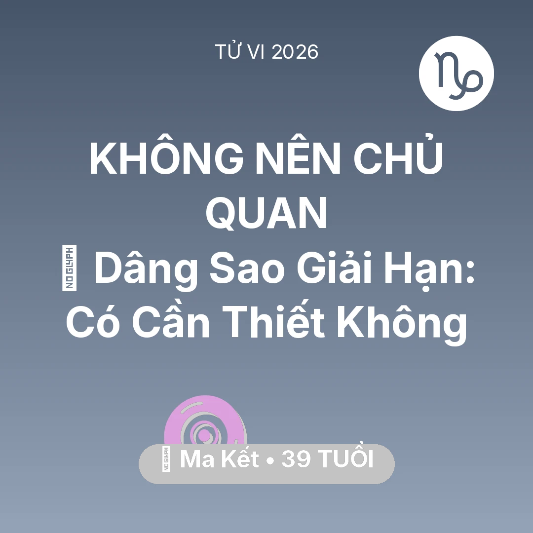 Tổng quan Vận Mệnh tuổi 39 - Tử vi Ma Kết sinh năm 1987 trong năm 2026: 🕯️ Dâng Sao Giải Hạn: Ma Kết Có Cần Thiết Không
