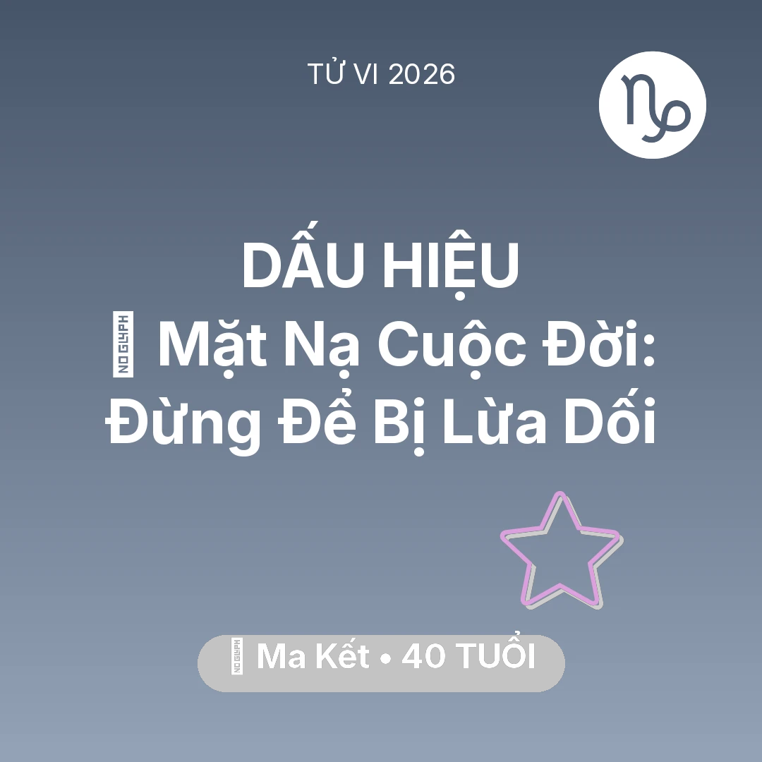 Tổng quan Vận Mệnh tuổi 40 - Tử vi Ma Kết sinh năm 1986 trong năm 2026: 🎭 Mặt Nạ Cuộc Đời: Ma Kết Đừng Để Bị Lừa Dối