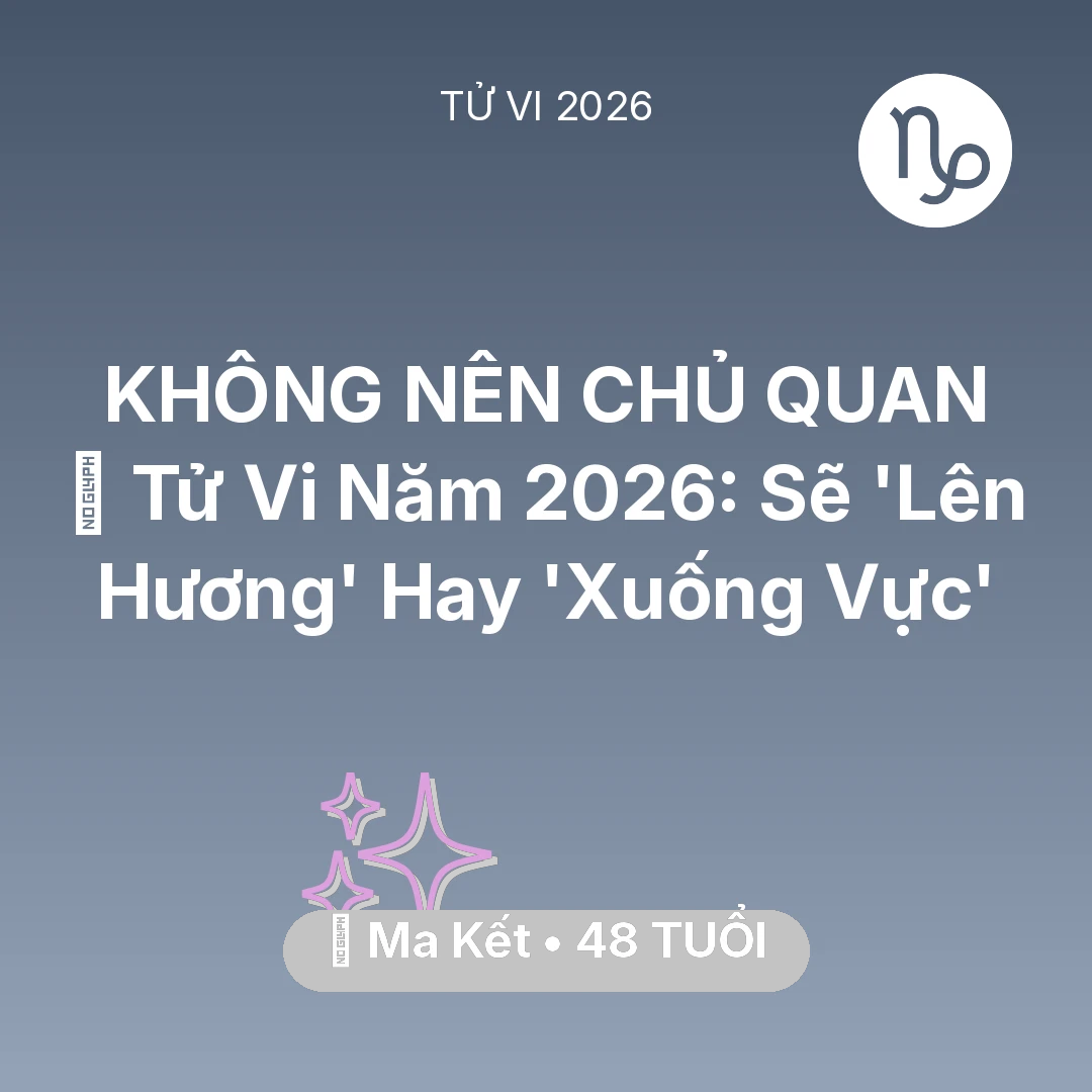 Tổng quan Vận Mệnh tuổi 48 - Vận hạn Ma Kết sinh năm 1978 trong năm (2026): 🔥 Tử Vi Năm 2026: Ma Kết Sẽ 'Lên Hương' Hay 'Xuống Vực'
