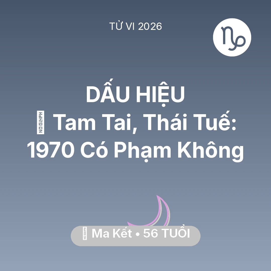 Tổng quan Vận Mệnh tuổi 56 - Vận hạn Ma Kết sinh năm 1970 trong năm (2026): 👹 Tam Tai, Thái Tuế: Ma Kết 1970 Có Phạm Không