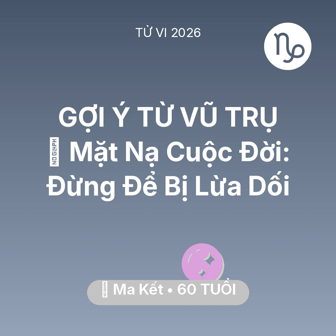 Tổng quan Vận Mệnh tuổi 60 - Xem tử vi Ma Kết sinh năm 1966 : 🎭 Mặt Nạ Cuộc Đời: Ma Kết Đừng Để Bị Lừa Dối