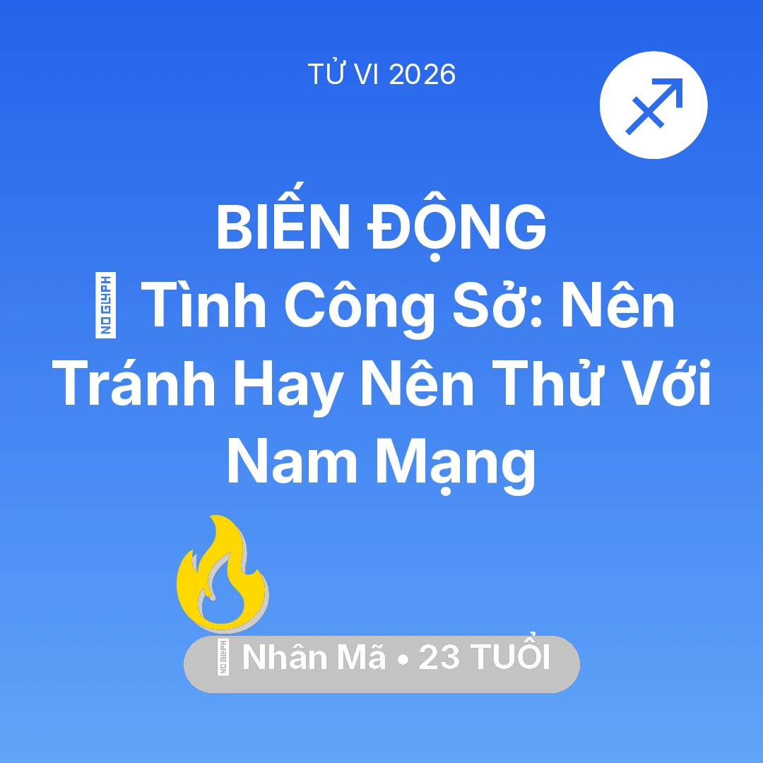 Tổng quan Sự Nghiệp tuổi 23 - Vận hạn Nhân Mã sinh năm 2003 trong năm (2026): 👫 Tình Công Sở: Nên Tránh Hay Nên Thử Với Nam Mạng Nhân Mã