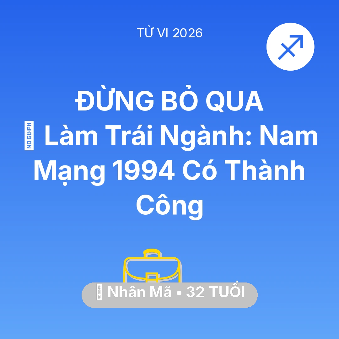 Tổng quan Sự Nghiệp tuổi 32 - Tử vi Nhân Mã sinh năm 1994 trong năm 2026: 💼 Làm Trái Ngành: Nam Mạng Nhân Mã 1994 Có Thành Công