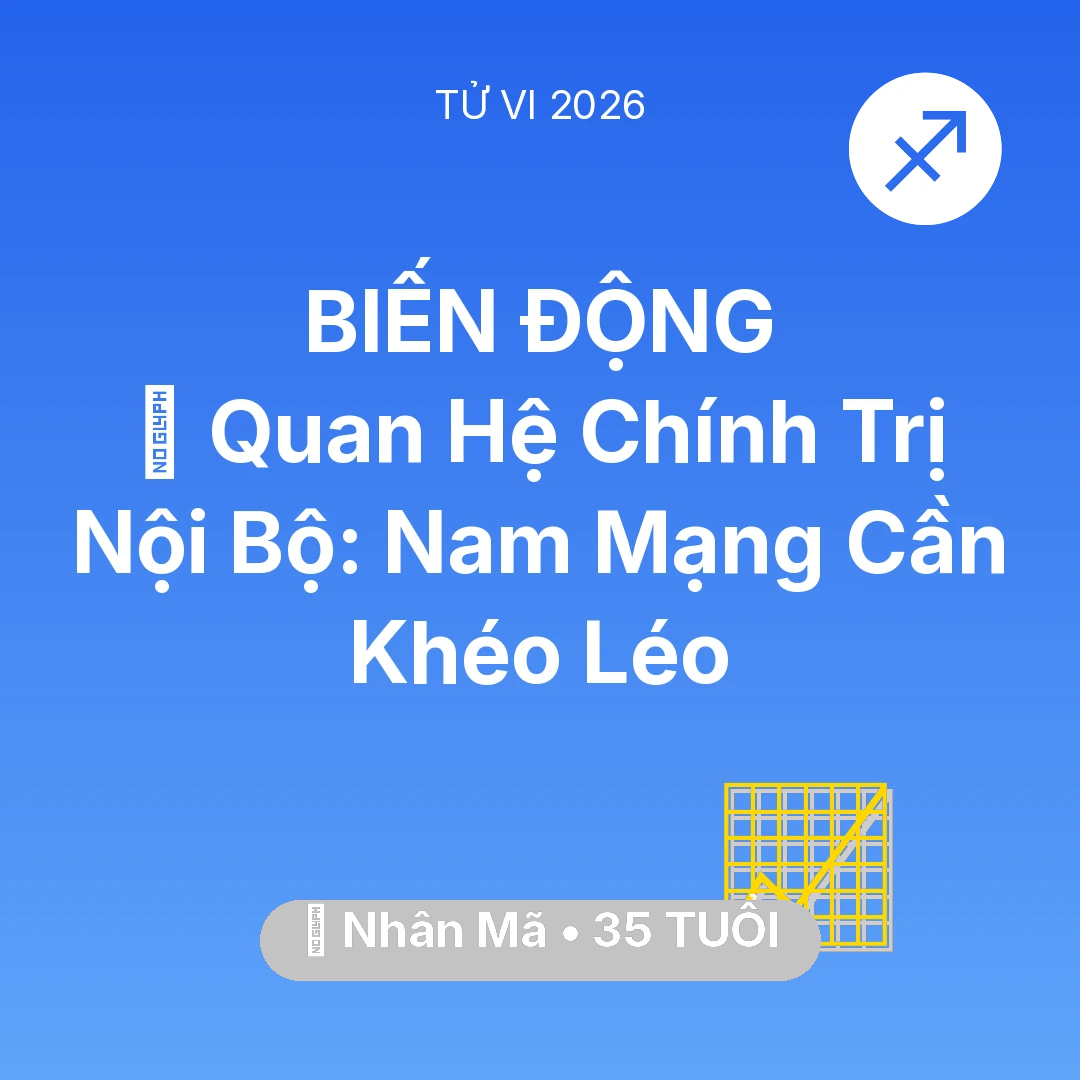 Tổng quan Sự Nghiệp tuổi 35 - Vận hạn Nhân Mã sinh năm 1991 trong năm (2026): 🥂 Quan Hệ Chính Trị Nội Bộ: Nam Mạng Nhân Mã Cần Khéo Léo