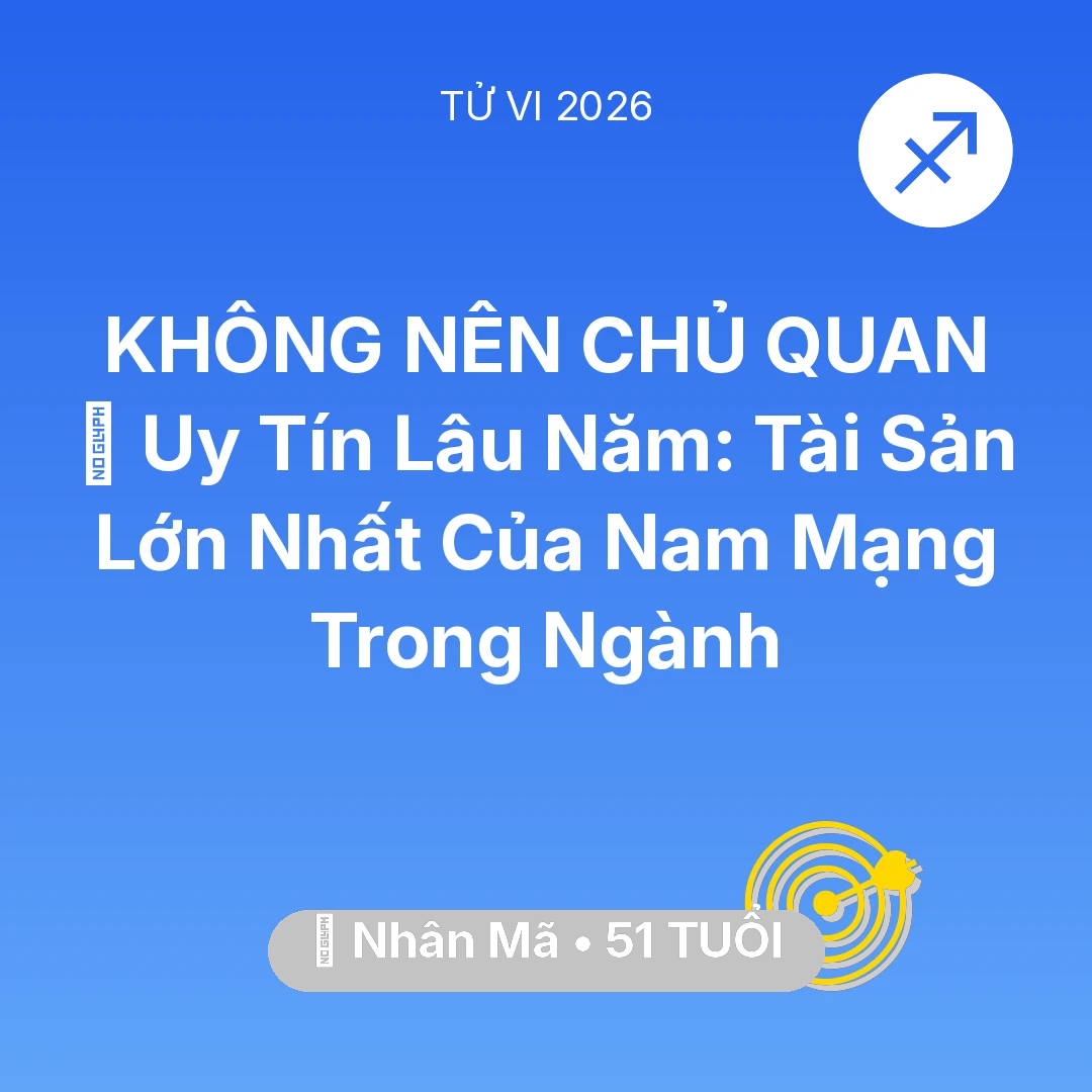 Tổng quan Sự Nghiệp tuổi 51 - Vận hạn Nhân Mã sinh năm 1975 trong năm (2026): 🦁 Uy Tín Lâu Năm: Tài Sản Lớn Nhất Của Nam Mạng Nhân Mã Trong Ngành