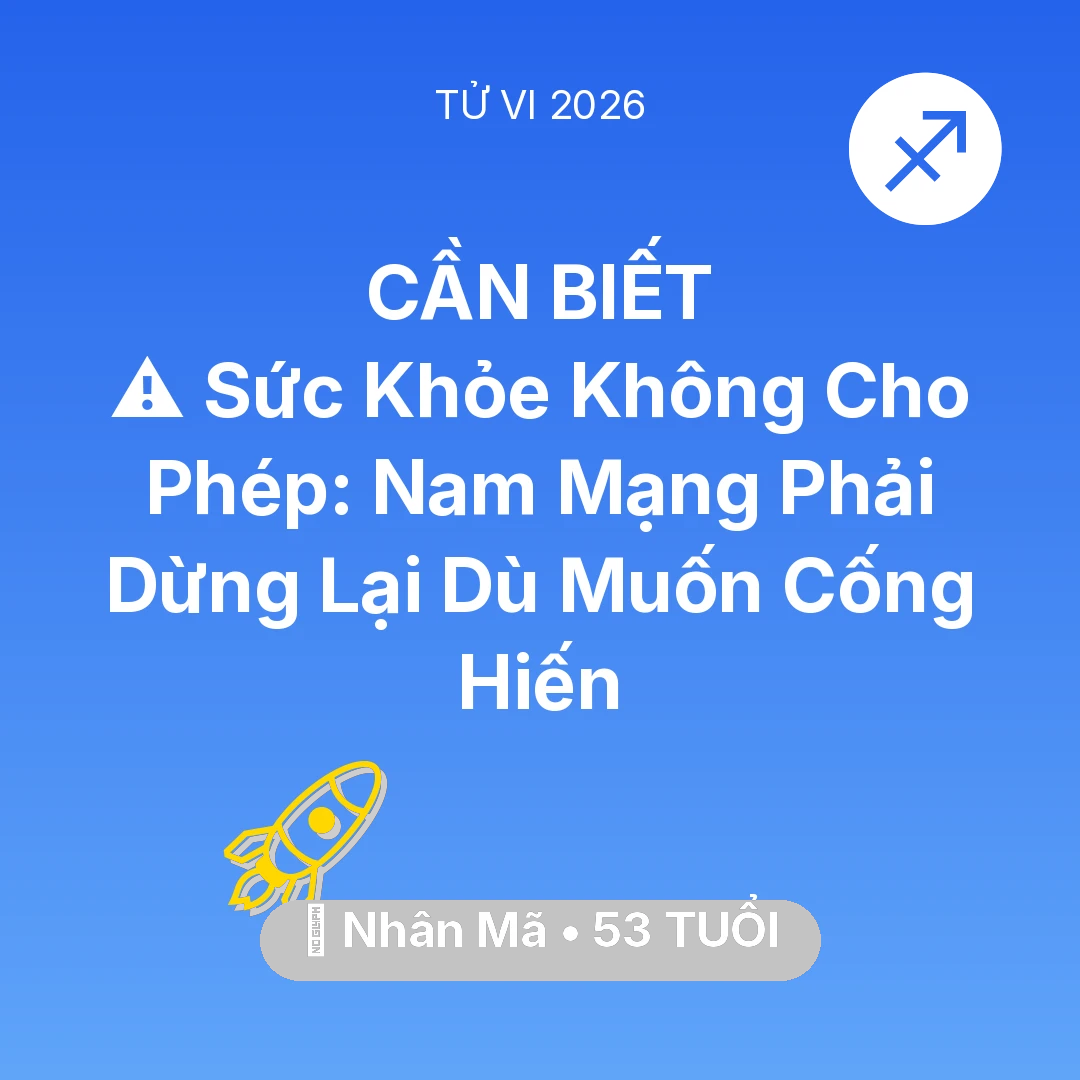 Tổng quan Sự Nghiệp tuổi 53 - Vận hạn Nhân Mã sinh năm 1973 trong năm (2026): ⚠️ Sức Khỏe Không Cho Phép: Nam Mạng Nhân Mã Phải Dừng Lại Dù Muốn Cống Hiến