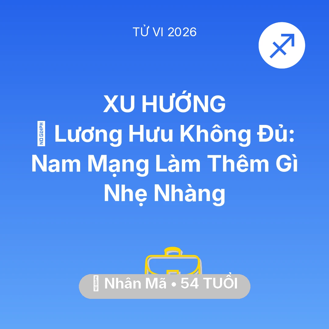 Tổng quan Sự Nghiệp tuổi 54 - Tử vi Nhân Mã sinh năm 1972 trong năm 2026: 💰 Lương Hưu Không Đủ: Nam Mạng Nhân Mã Làm Thêm Gì Nhẹ Nhàng