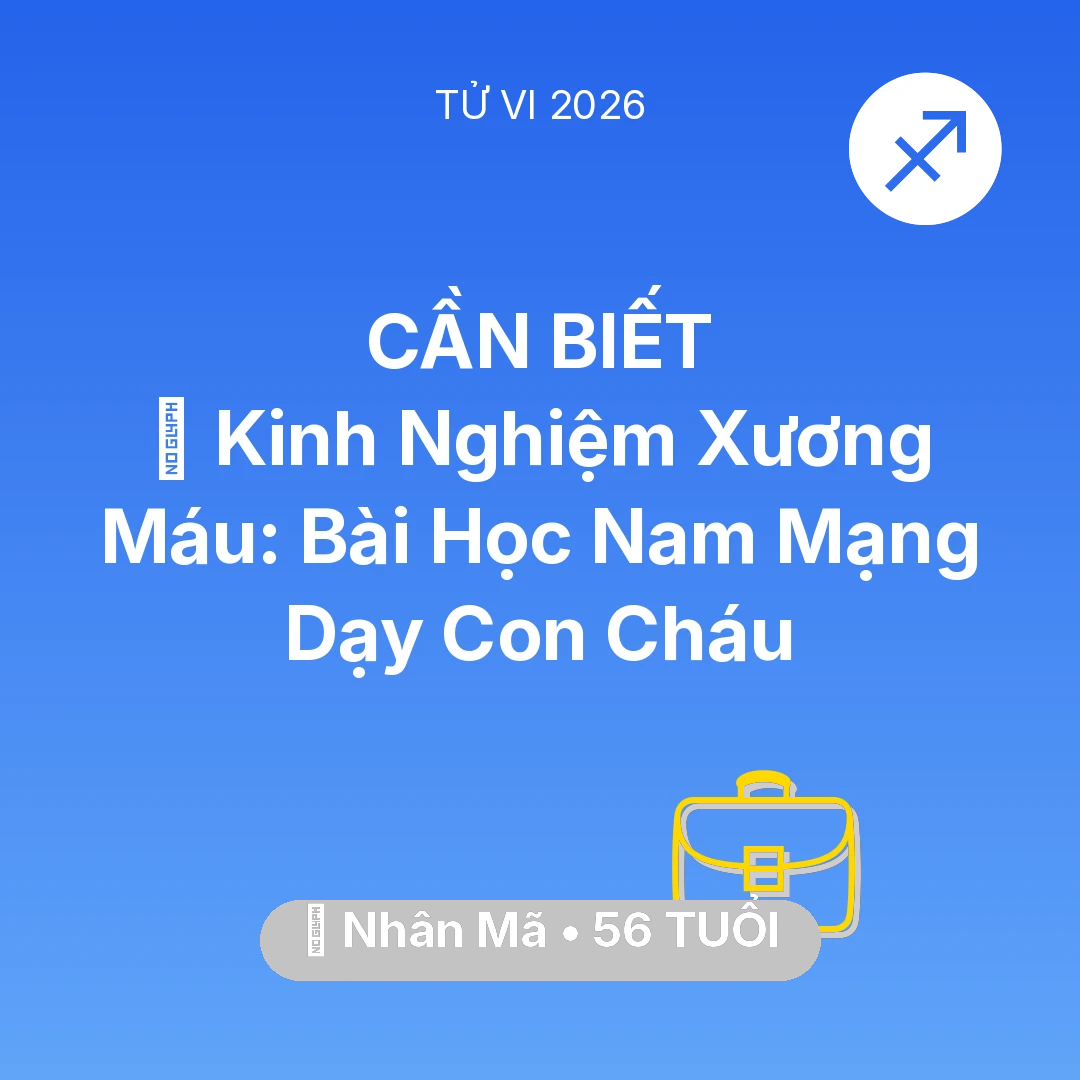 Tổng quan Sự Nghiệp tuổi 56 - Tử vi Nhân Mã sinh năm 1970 trong năm 2026: 🗝️ Kinh Nghiệm Xương Máu: Bài Học Nam Mạng Nhân Mã Dạy Con Cháu
