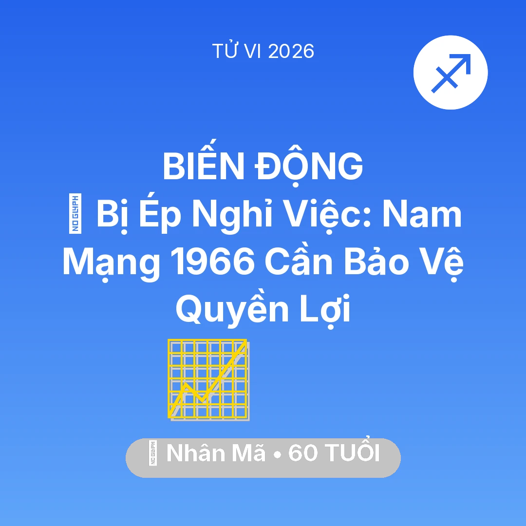 Tổng quan Sự Nghiệp tuổi 60 - Vận hạn Nhân Mã sinh năm 1966 trong năm (2026): 📉 Bị Ép Nghỉ Việc: Nam Mạng Nhân Mã 1966 Cần Bảo Vệ Quyền Lợi