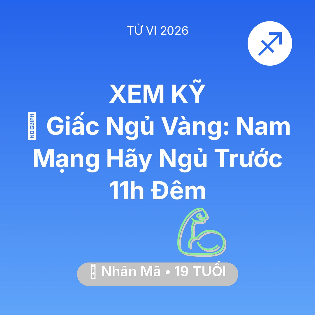 Tổng quan Sức Khỏe tuổi 19 - Vận hạn Nhân Mã sinh năm 2007 trong năm (2026): 🗝️ Giấc Ngủ Vàng: Nam Mạng Nhân Mã Hãy Ngủ Trước 11h Đêm