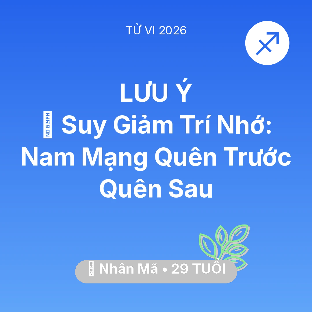 Tổng quan Sức Khỏe tuổi 29 - Vận hạn Nhân Mã sinh năm 1997 trong năm (2026): 🧠 Suy Giảm Trí Nhớ: Nam Mạng Nhân Mã Quên Trước Quên Sau
