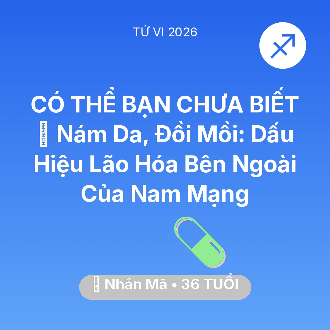 Tổng quan Sức Khỏe tuổi 36 - Vận hạn Nhân Mã sinh năm 1990 trong năm (2026): 👵 Nám Da, Đồi Mồi: Dấu Hiệu Lão Hóa Bên Ngoài Của Nam Mạng Nhân Mã