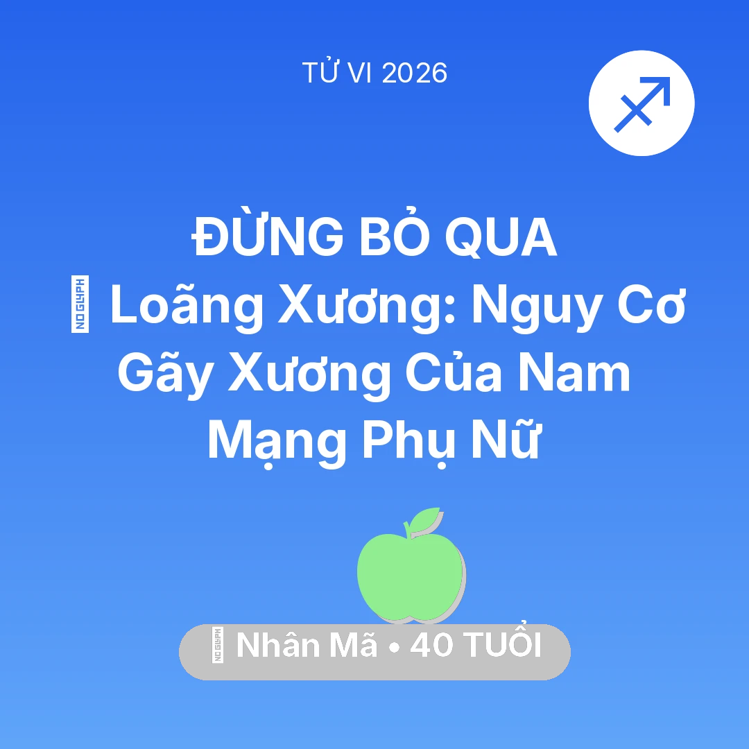 Tổng quan Sức Khỏe tuổi 40 - Tử vi Nhân Mã sinh năm 1986 trong năm 2026: 🦴 Loãng Xương: Nguy Cơ Gãy Xương Của Nam Mạng Nhân Mã Phụ Nữ
