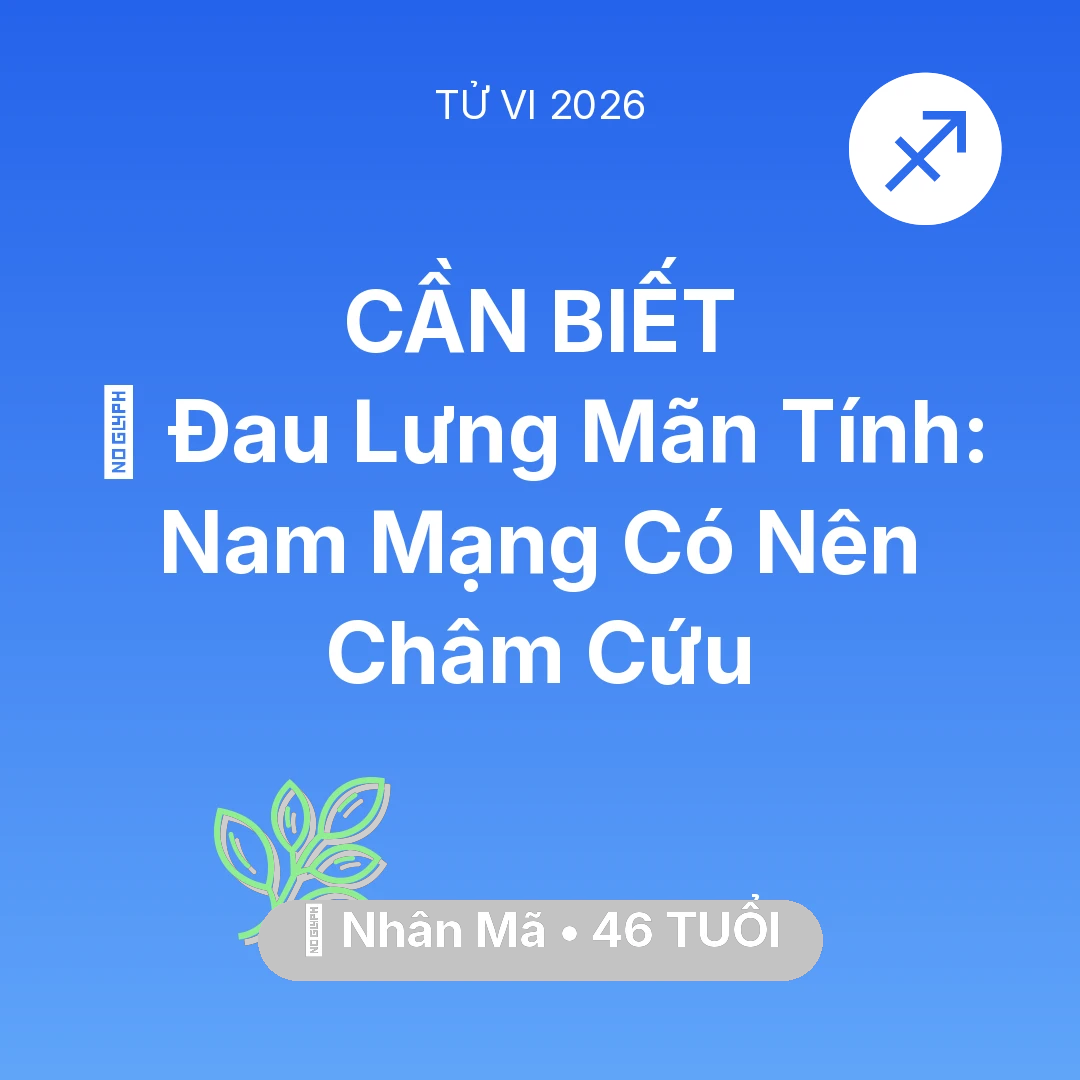 Tổng quan Sức Khỏe tuổi 46 - Vận hạn Nhân Mã sinh năm 1980 trong năm (2026): 👵 Đau Lưng Mãn Tính: Nam Mạng Nhân Mã Có Nên Châm Cứu
