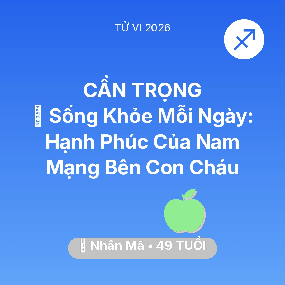 Tổng quan Sức Khỏe tuổi 49 - Tử vi Nhân Mã sinh năm 1977 trong năm 2026: 💐 Sống Khỏe Mỗi Ngày: Hạnh Phúc Của Nam Mạng Nhân Mã Bên Con Cháu