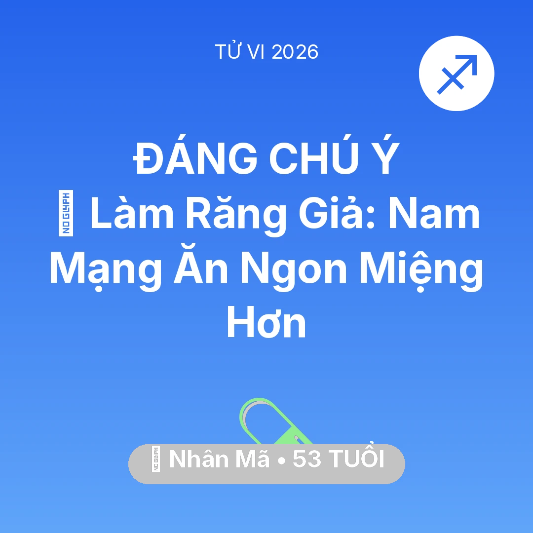 Tổng quan Sức Khỏe tuổi 53 - Vận hạn Nhân Mã sinh năm 1973 trong năm (2026): 🦷 Làm Răng Giả: Nam Mạng Nhân Mã Ăn Ngon Miệng Hơn