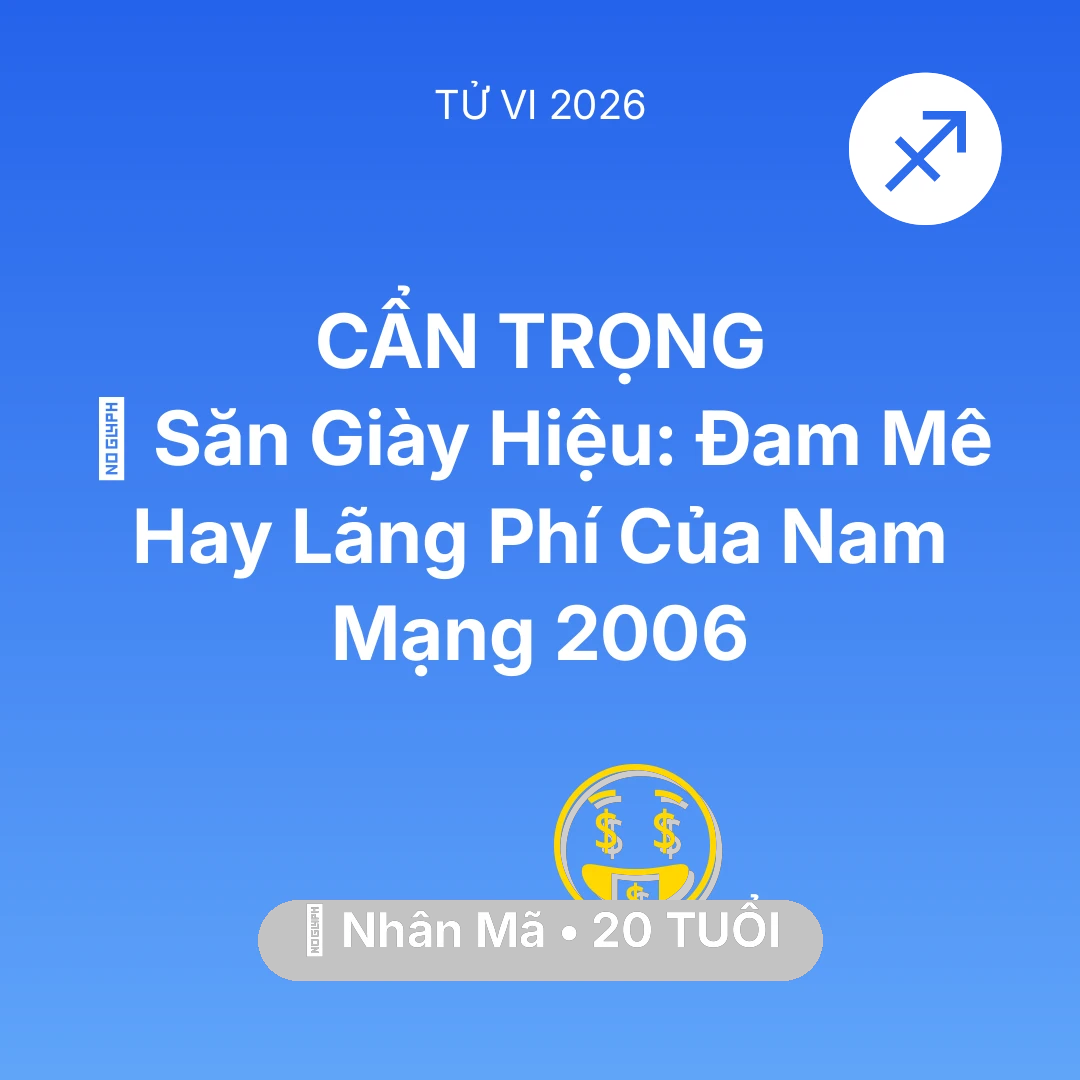 Tổng quan Tài Chính tuổi 20 - Vận hạn Nhân Mã sinh năm 2006 trong năm (2026): 👟 Săn Giày Hiệu: Đam Mê Hay Lãng Phí Của Nam Mạng Nhân Mã 2006
