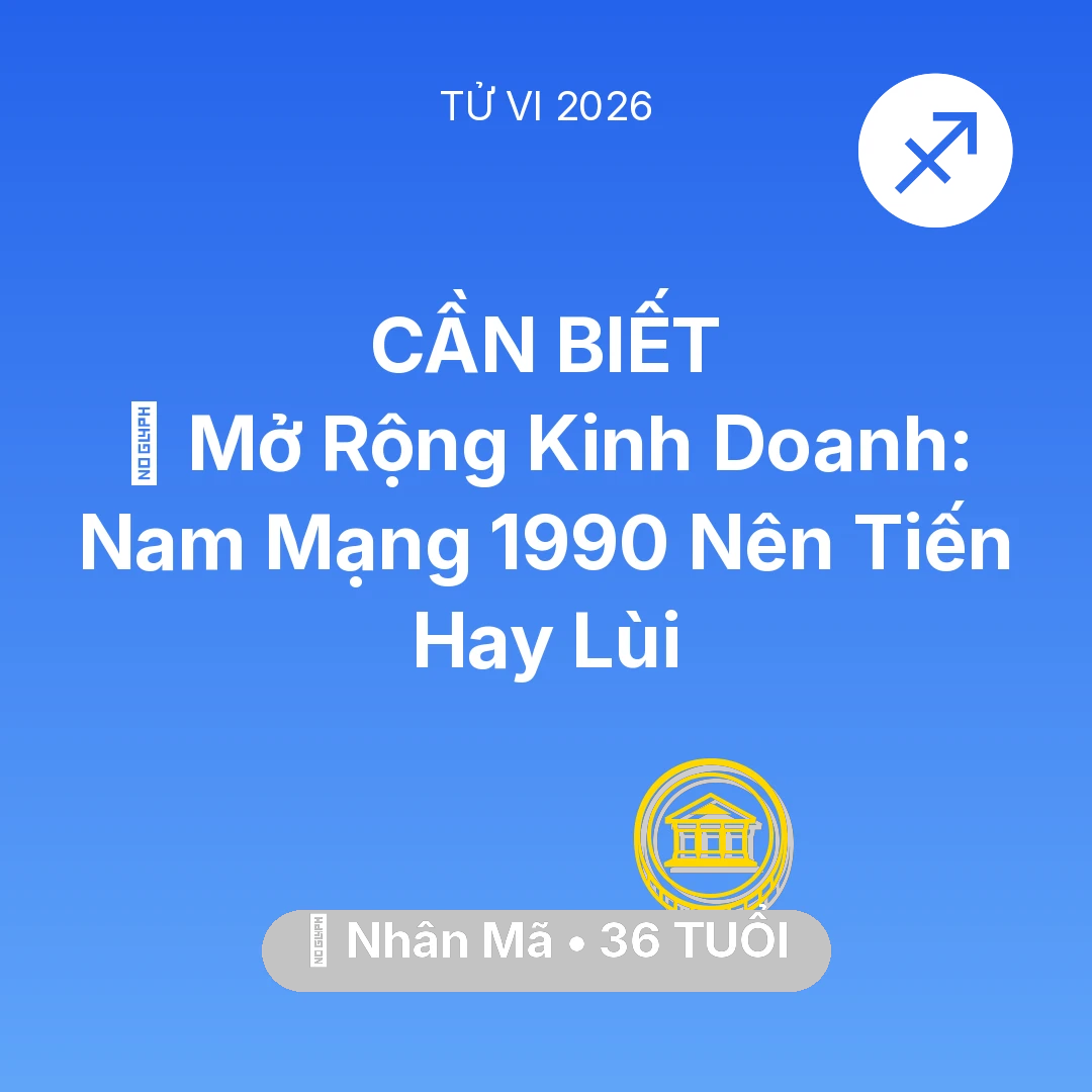 Tổng quan Tài Chính tuổi 36 - Tử vi Nhân Mã sinh năm 1990 trong năm 2026: 🏭 Mở Rộng Kinh Doanh: Nam Mạng Nhân Mã 1990 Nên Tiến Hay Lùi