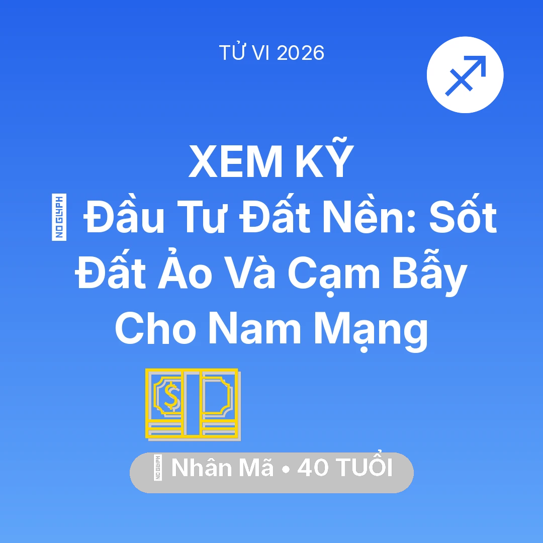 Tổng quan Tài Chính tuổi 40 - Tử vi Nhân Mã sinh năm 1986 trong năm 2026: 🏘️ Đầu Tư Đất Nền: Sốt Đất Ảo Và Cạm Bẫy Cho Nam Mạng Nhân Mã