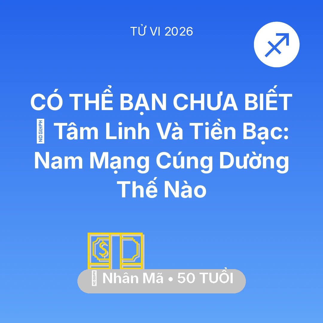 Tổng quan Tài Chính tuổi 50 - Vận hạn Nhân Mã sinh năm 1976 trong năm (2026): 🌟 Tâm Linh Và Tiền Bạc: Nam Mạng Nhân Mã Cúng Dường Thế Nào