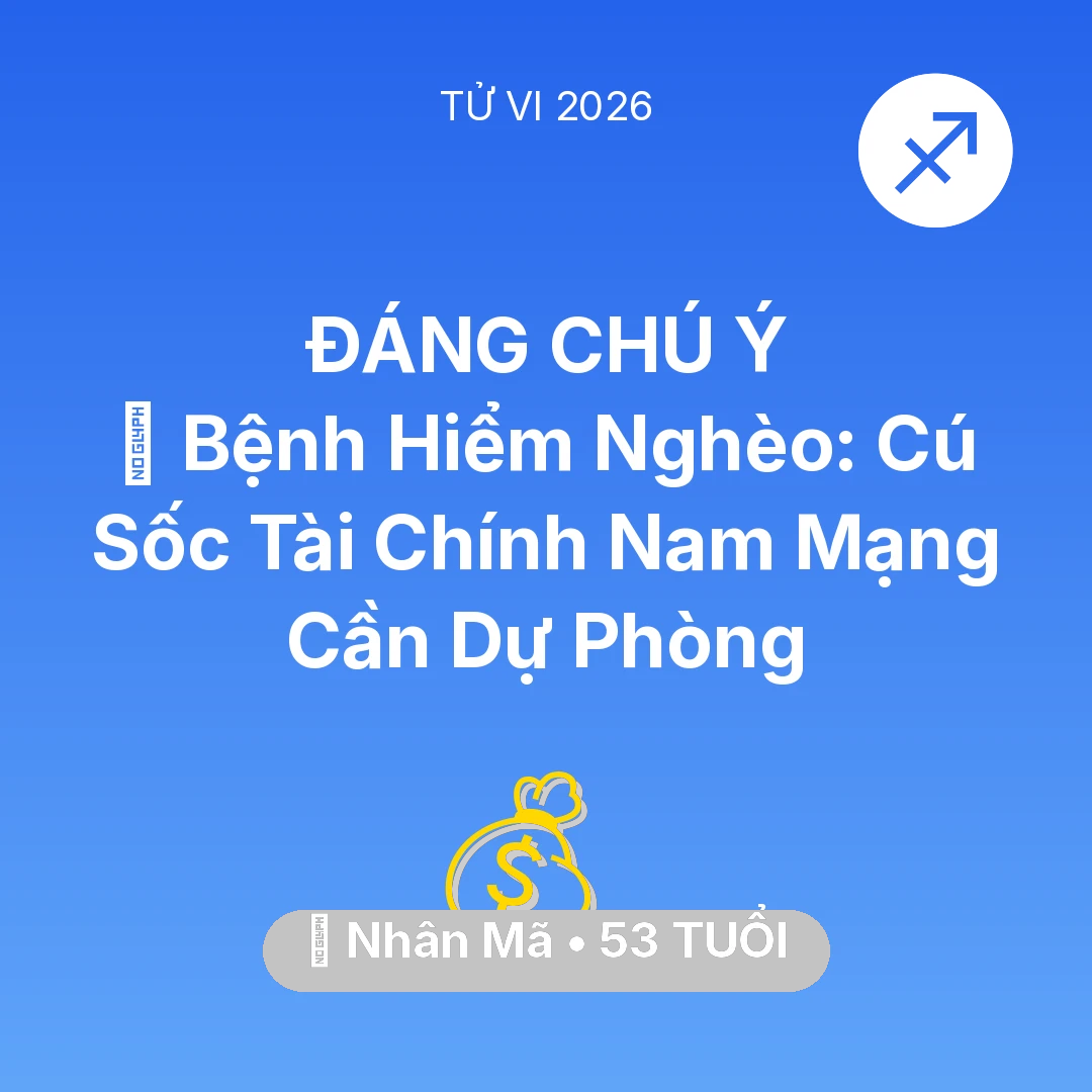 Tổng quan Tài Chính tuổi 53 - Tử vi Nhân Mã sinh năm 1973 trong năm 2026: 🆘 Bệnh Hiểm Nghèo: Cú Sốc Tài Chính Nam Mạng Nhân Mã Cần Dự Phòng