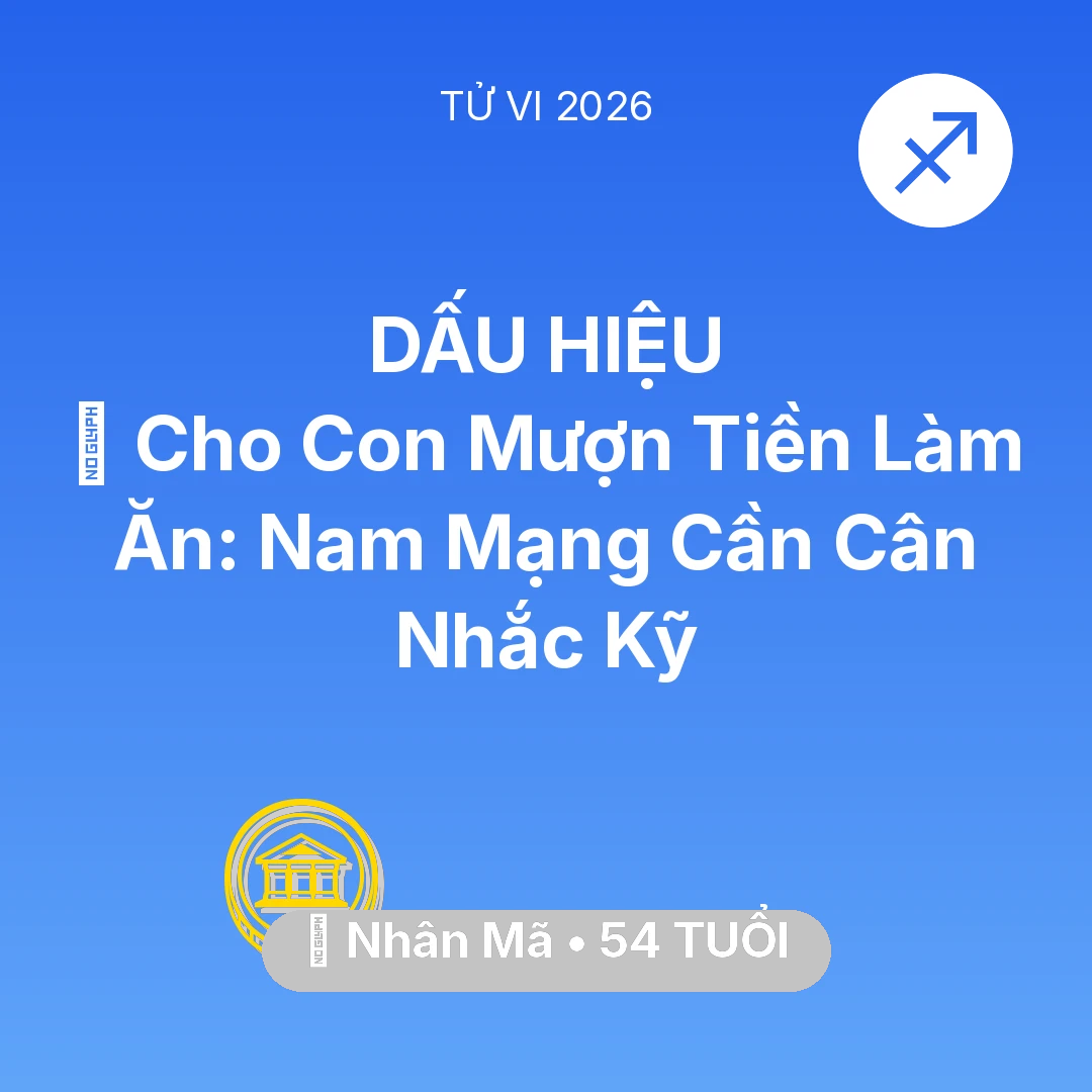 Tổng quan Tài Chính tuổi 54 - Vận hạn Nhân Mã sinh năm 1972 trong năm (2026): 🤝 Cho Con Mượn Tiền Làm Ăn: Nam Mạng Nhân Mã Cần Cân Nhắc Kỹ