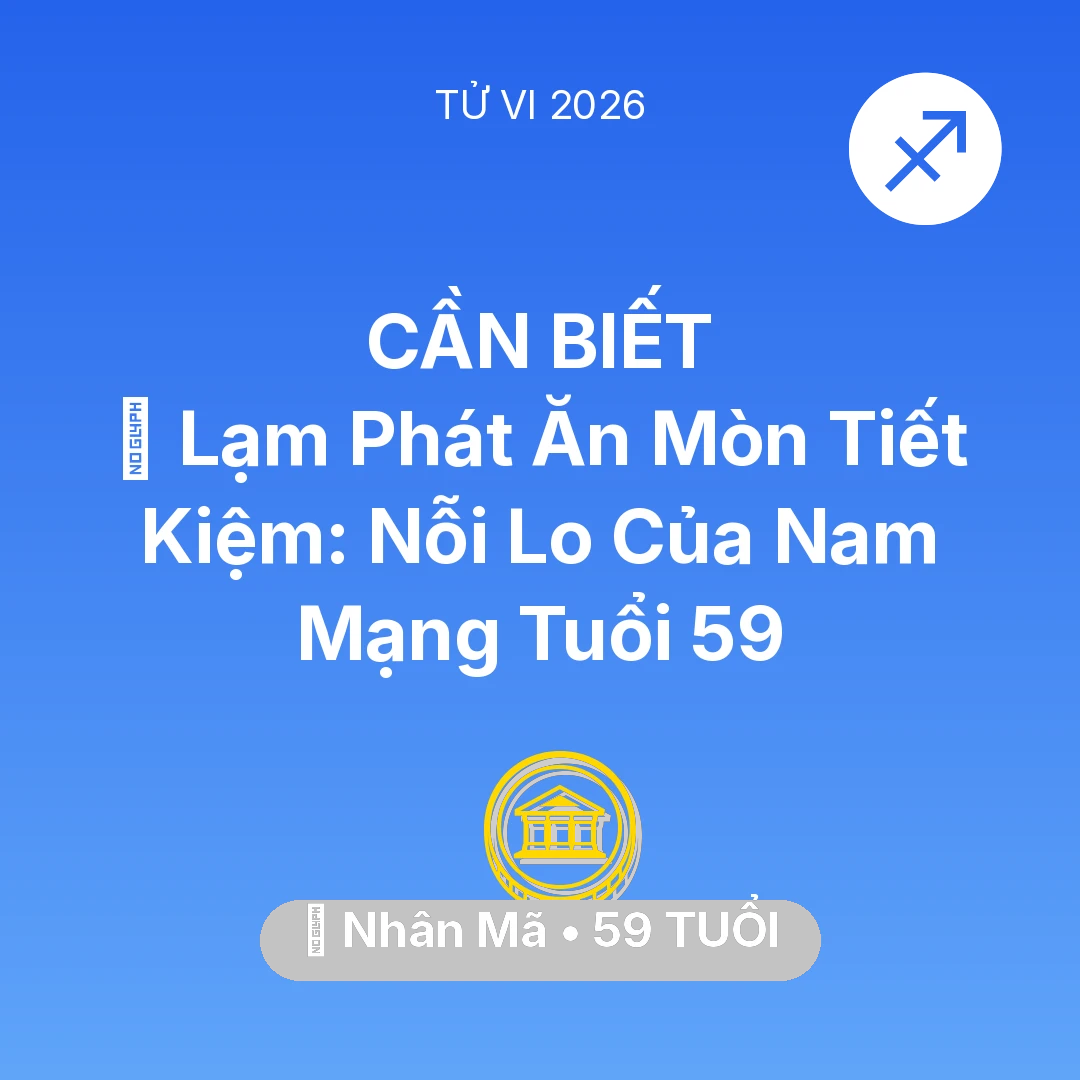 Tổng quan Tài Chính tuổi 59 - Vận hạn Nhân Mã sinh năm 1967 trong năm (2026): 💸 Lạm Phát Ăn Mòn Tiết Kiệm: Nỗi Lo Của Nam Mạng Nhân Mã Tuổi 59