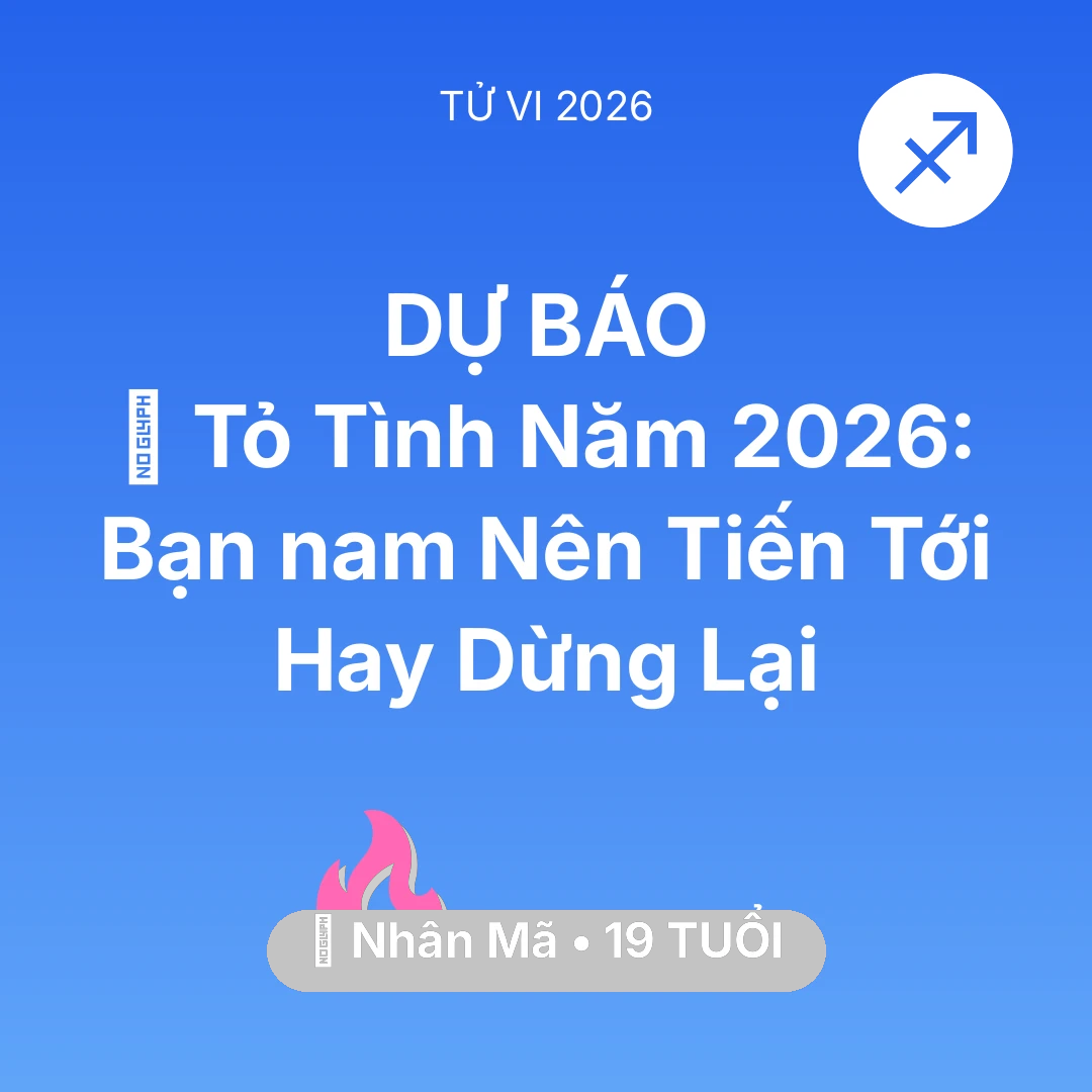 Tổng quan Tình Yêu tuổi 19 - Vận hạn Nhân Mã sinh năm 2007 trong năm (2026): 💘 Tỏ Tình Năm 2026: Bạn nam Nhân Mã Nên Tiến Tới Hay Dừng Lại