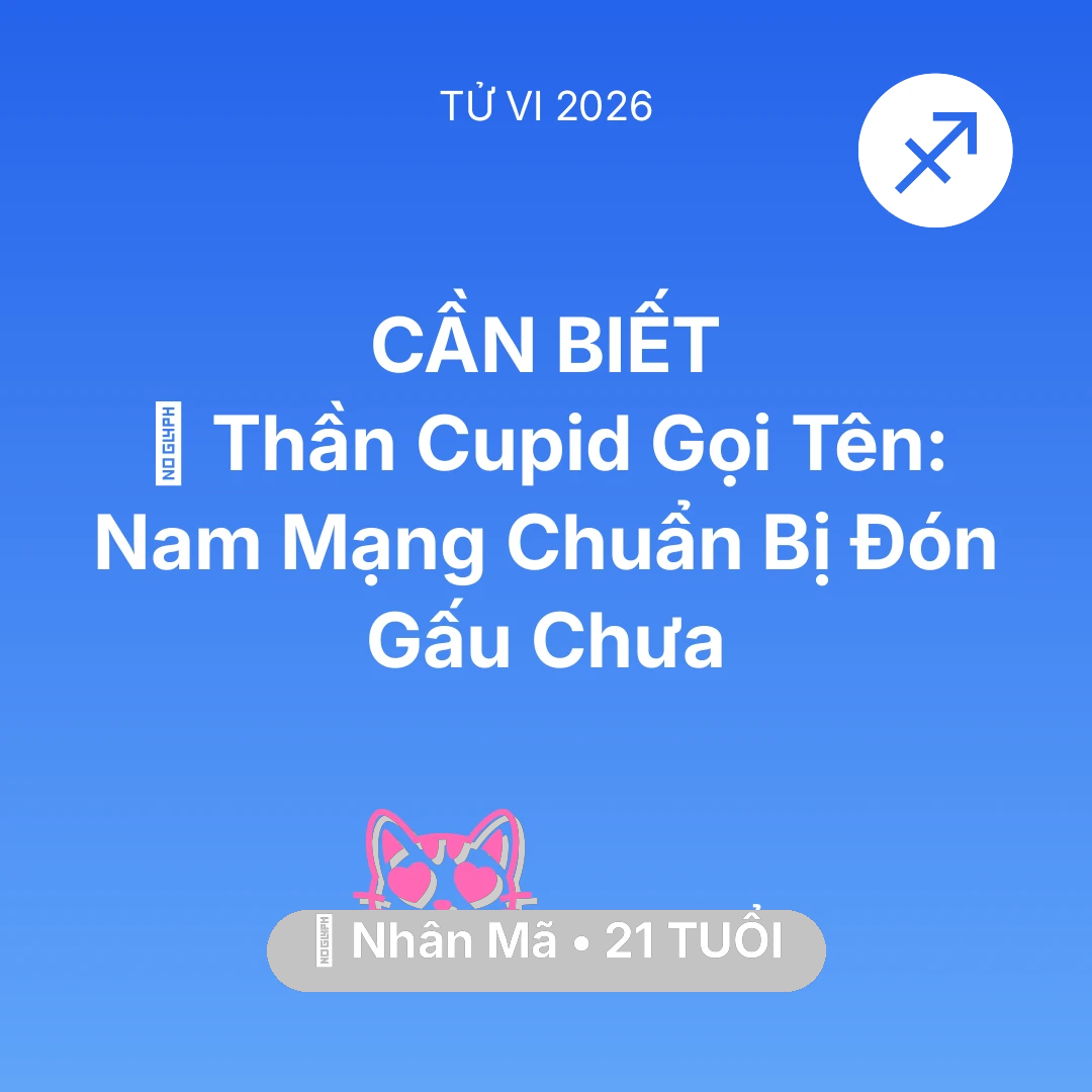 Tổng quan Tình Yêu tuổi 21 - Vận hạn Nhân Mã sinh năm 2005 trong năm (2026): 🏹 Thần Cupid Gọi Tên: Nam Mạng Nhân Mã Chuẩn Bị Đón Gấu Chưa