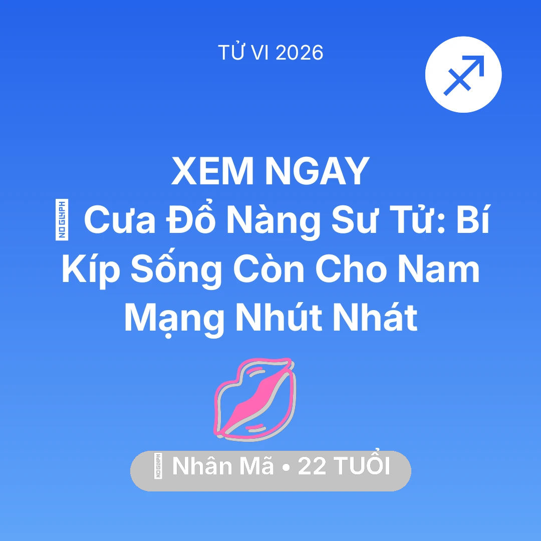 Tổng quan Tình Yêu tuổi 22 - Vận hạn Nhân Mã sinh năm 2004 trong năm (2026): 🦁 Cưa Đổ Nàng Sư Tử: Bí Kíp Sống Còn Cho Nam Mạng Nhân Mã Nhút Nhát