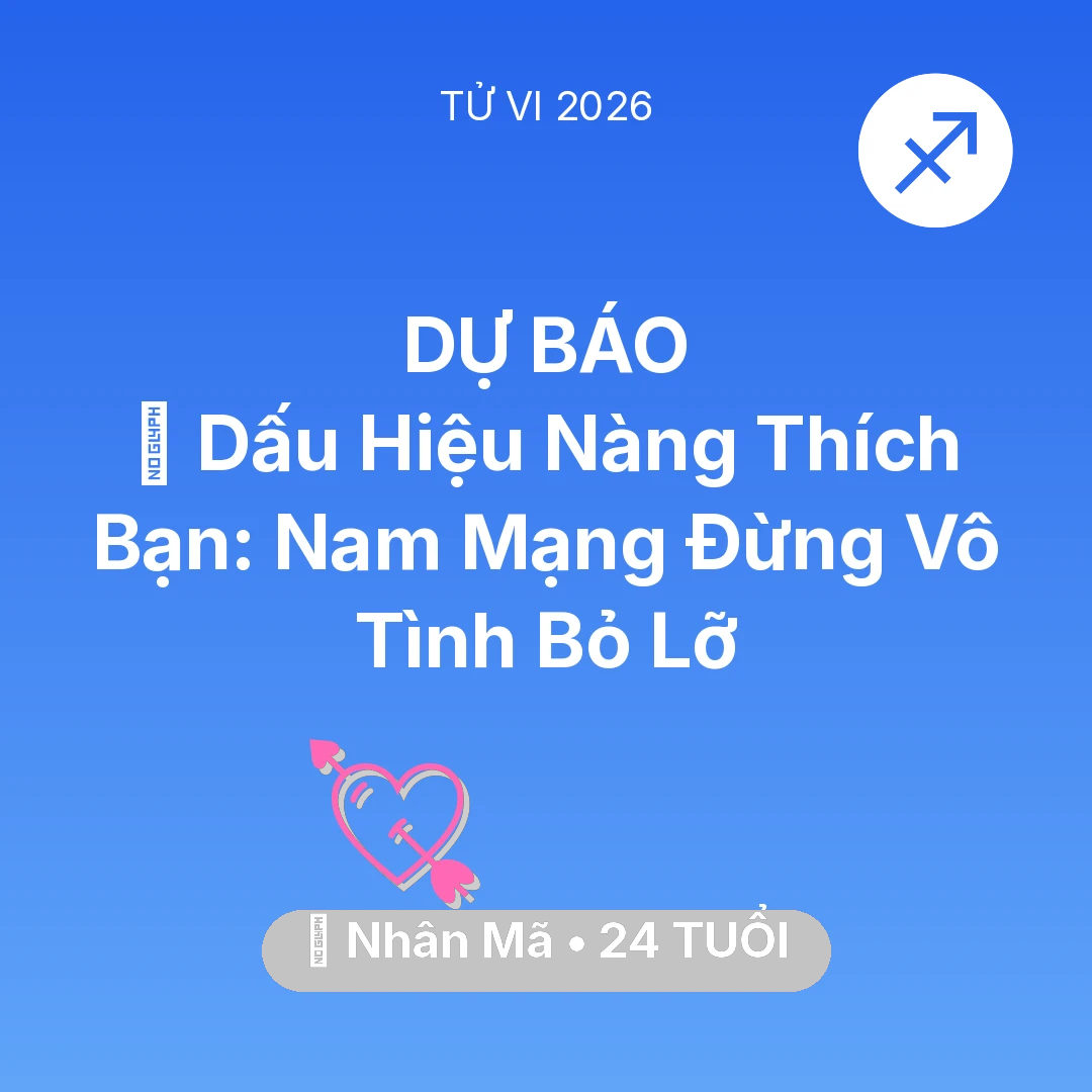 Tổng quan Tình Yêu tuổi 24 - Tử vi Nhân Mã sinh năm 2002 trong năm 2026: 👀 Dấu Hiệu Nàng Thích Bạn: Nam Mạng Nhân Mã Đừng Vô Tình Bỏ Lỡ