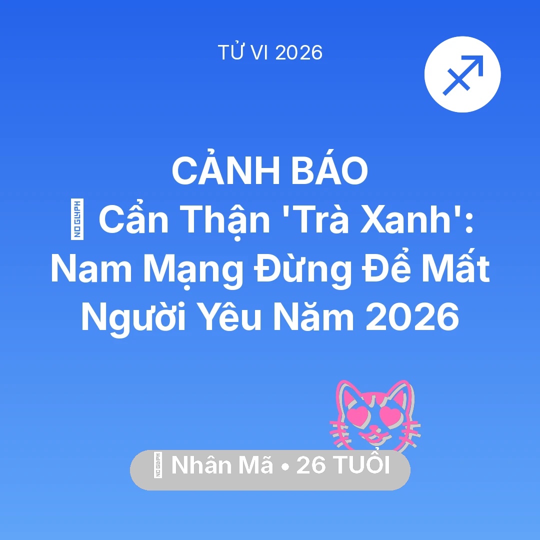 Tổng quan Tình Yêu tuổi 26 - Tử vi Nhân Mã sinh năm 2000 trong năm 2026: 🚫 Cẩn Thận 'Trà Xanh': Nam Mạng Nhân Mã Đừng Để Mất Người Yêu Năm 2026