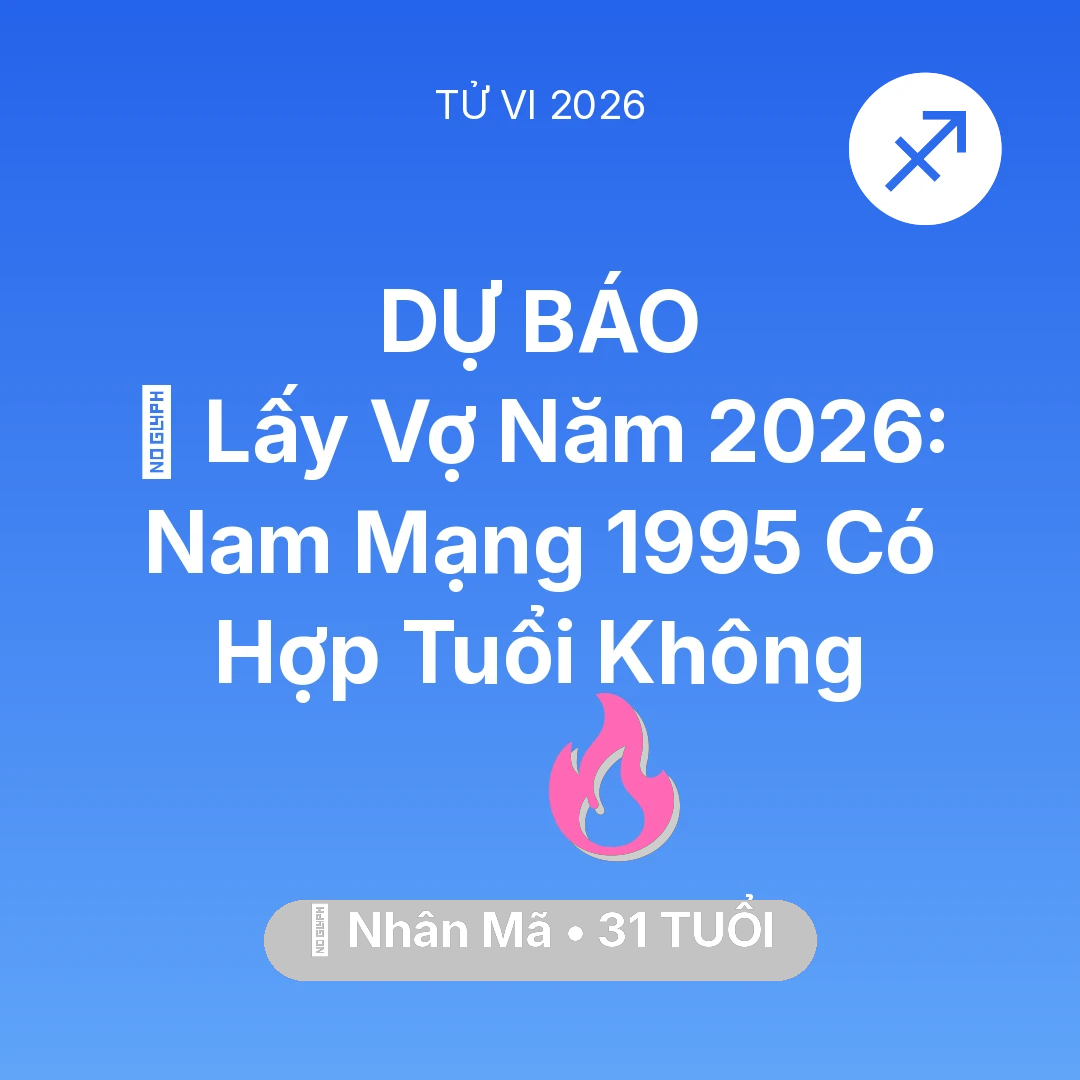 Tổng quan Tình Yêu tuổi 31 - Vận hạn Nhân Mã sinh năm 1995 trong năm (2026): 👰 Lấy Vợ Năm 2026: Nam Mạng Nhân Mã 1995 Có Hợp Tuổi Không