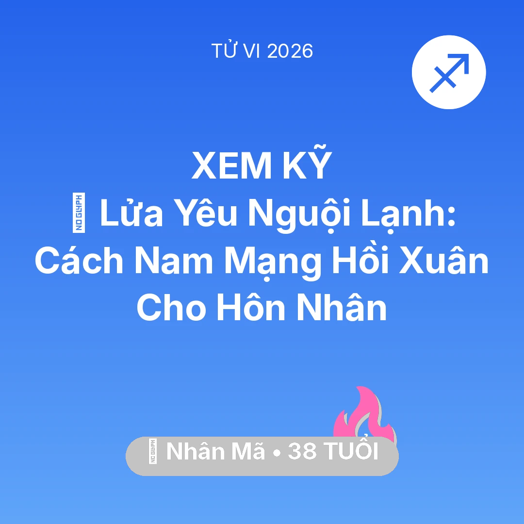 Tổng quan Tình Yêu tuổi 38 - Tử vi Nhân Mã sinh năm 1988 trong năm 2026: 🛌 Lửa Yêu Nguội Lạnh: Cách Nam Mạng Nhân Mã Hồi Xuân Cho Hôn Nhân