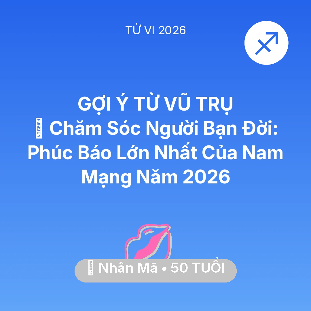 Tổng quan Tình Yêu tuổi 50 - Vận hạn Nhân Mã sinh năm 1976 trong năm (2026): 👵 Chăm Sóc Người Bạn Đời: Phúc Báo Lớn Nhất Của Nam Mạng Nhân Mã Năm 2026