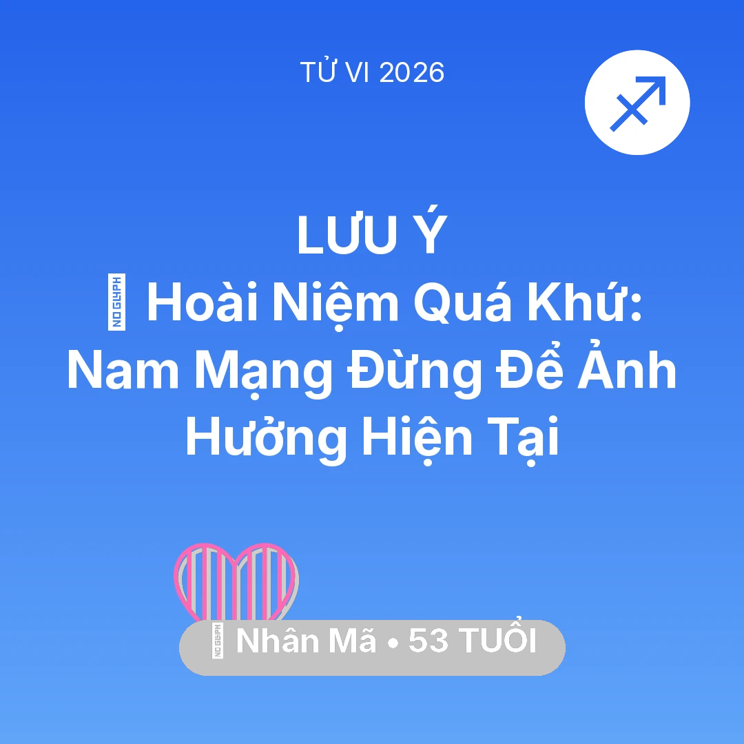 Tổng quan Tình Yêu tuổi 53 - Vận hạn Nhân Mã sinh năm 1973 trong năm (2026): 🕰️ Hoài Niệm Quá Khứ: Nam Mạng Nhân Mã Đừng Để Ảnh Hưởng Hiện Tại