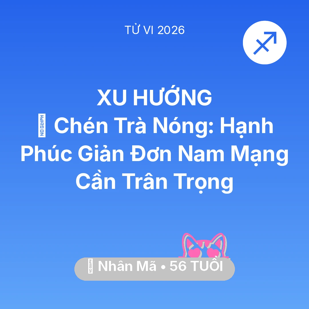 Tổng quan Tình Yêu tuổi 56 - Tử vi Nhân Mã sinh năm 1970 trong năm 2026: 🍵 Chén Trà Nóng: Hạnh Phúc Giản Đơn Nam Mạng Nhân Mã Cần Trân Trọng