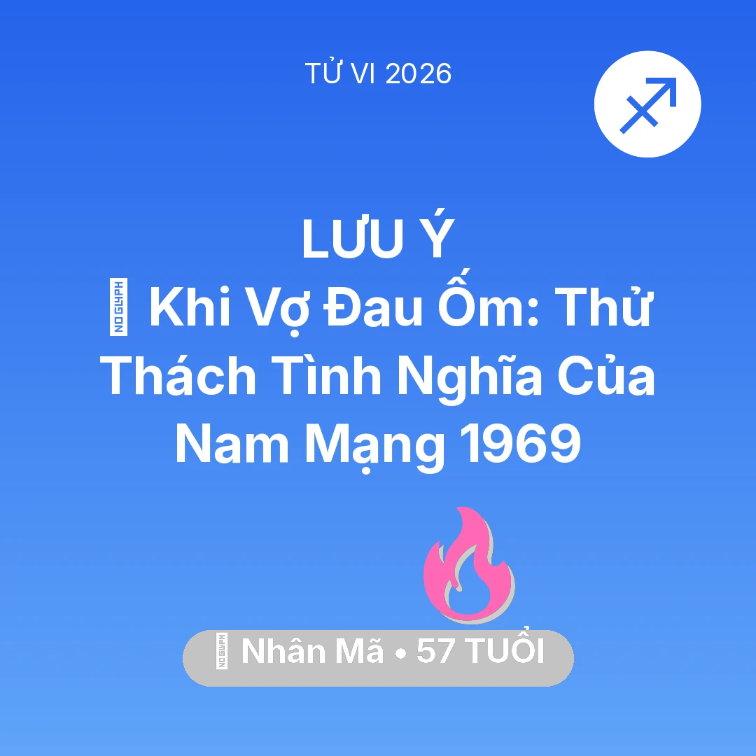 Tổng quan Tình Yêu tuổi 57 - Tử vi Nhân Mã sinh năm 1969 trong năm 2026: 🏥 Khi Vợ Đau Ốm: Thử Thách Tình Nghĩa Của Nam Mạng Nhân Mã 1969