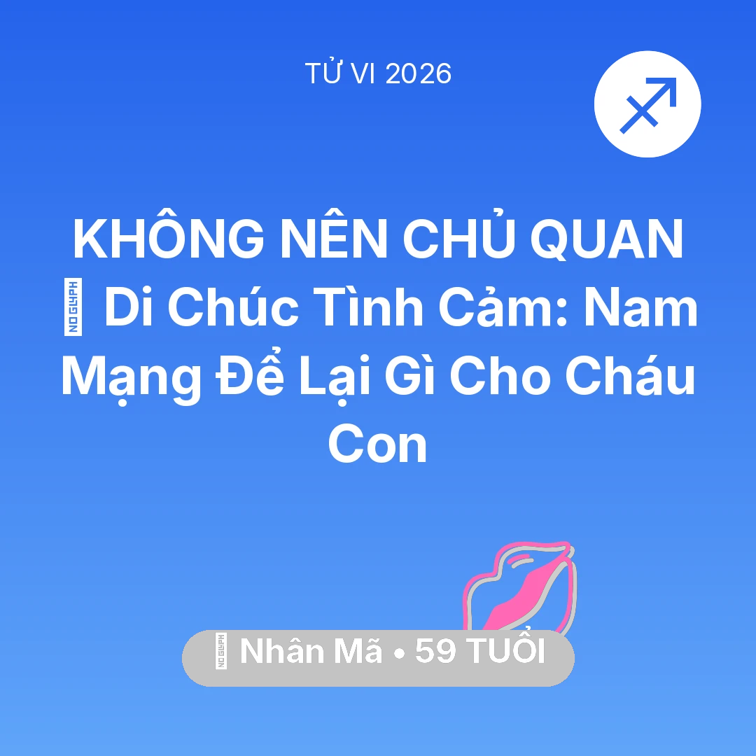 Tổng quan Tình Yêu tuổi 59 - Vận hạn Nhân Mã sinh năm 1967 trong năm (2026): 🎁 Di Chúc Tình Cảm: Nam Mạng Nhân Mã Để Lại Gì Cho Cháu Con