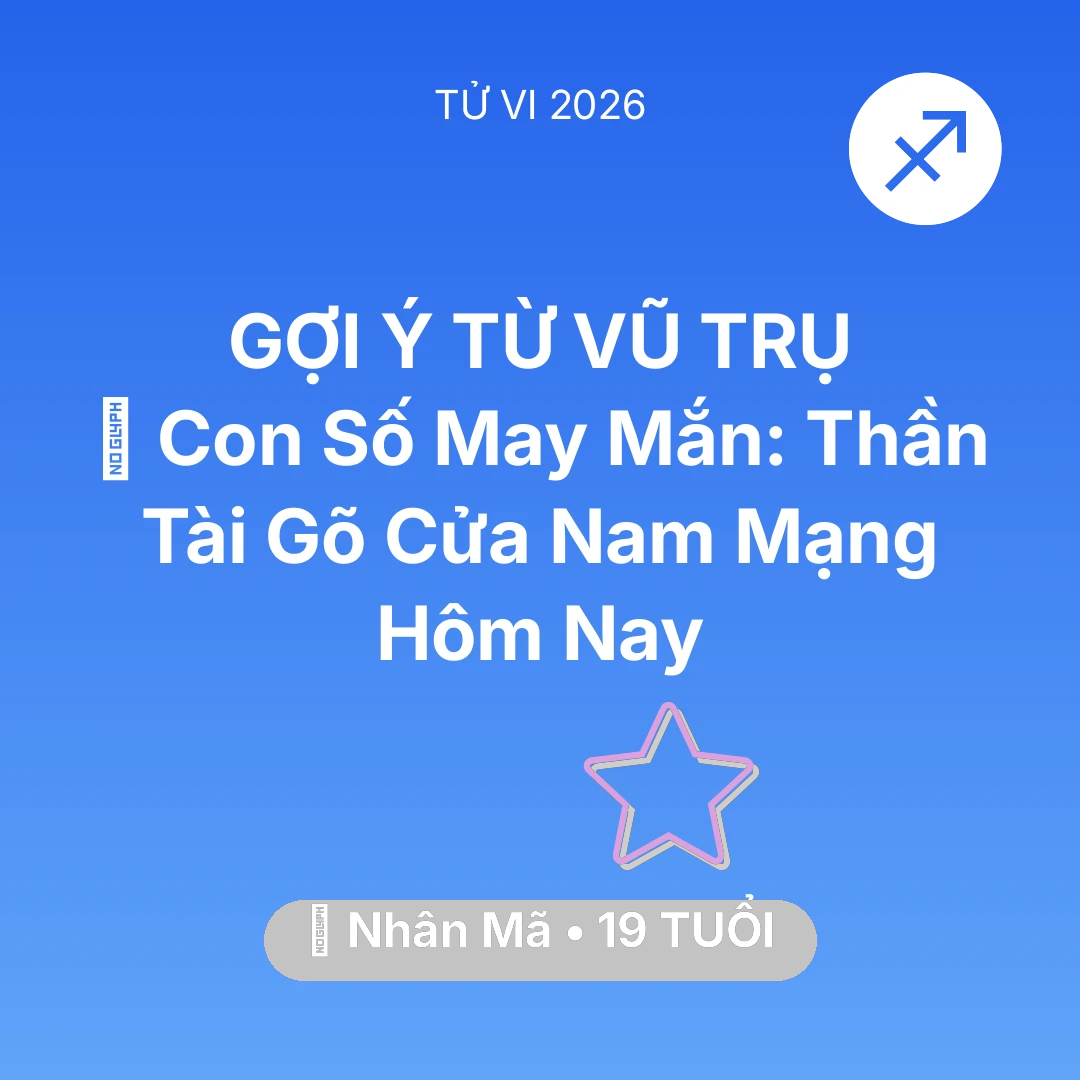 Tổng quan Vận Mệnh tuổi 19 - Vận hạn Nhân Mã sinh năm 2007 trong năm (2026): 🌟 Con Số May Mắn: Thần Tài Gõ Cửa Nam Mạng Nhân Mã Hôm Nay