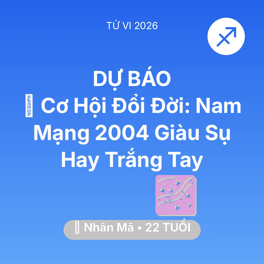 Tổng quan Vận Mệnh tuổi 22 - Vận hạn Nhân Mã sinh năm 2004 trong năm (2026): 💰 Cơ Hội Đổi Đời: Nam Mạng Nhân Mã 2004 Giàu Sụ Hay Trắng Tay