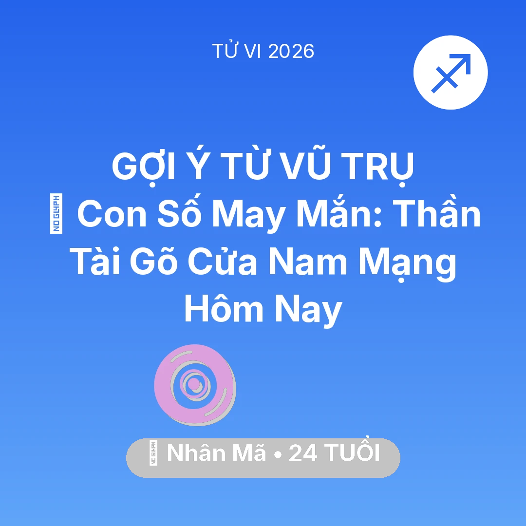Tổng quan Vận Mệnh tuổi 24 - Vận hạn Nhân Mã sinh năm 2002 trong năm (2026): 🌟 Con Số May Mắn: Thần Tài Gõ Cửa Nam Mạng Nhân Mã Hôm Nay