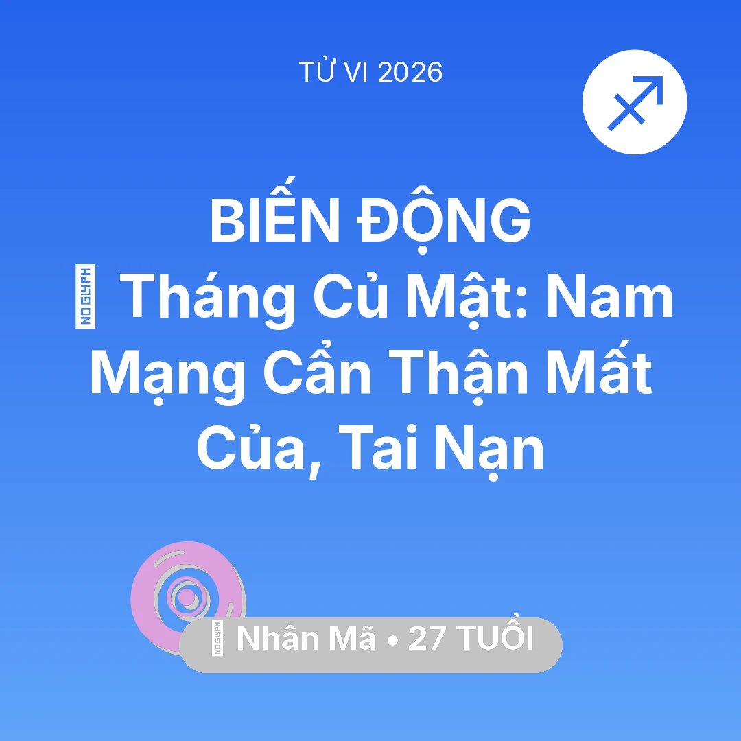 Tổng quan Vận Mệnh tuổi 27 - Tử vi Nhân Mã sinh năm 1999 trong năm 2026: 🛑 Tháng Củ Mật: Nam Mạng Nhân Mã Cẩn Thận Mất Của, Tai Nạn